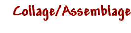   Collage/Assemblage